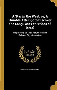 A Star in the West, Or, a Humble Attempt to Discover the Long Lost Ten Tribes of Israel: Preparatory to Their Return to Their Beloved City, Jerusalem (Hardcover)