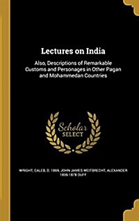 Lectures on India: Also, Descriptions of Remarkable Customs and Personages in Other Pagan and Mohammedan Countries (Hardcover)