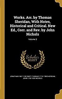 Works. Arr. by Thomas Sheridan, with Notes, Historical and Critical. New Ed., Corr. and REV. by John Nichols; Volume 3 (Hardcover)