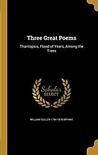 Three Great Poems: Thantopsis, Flood of Years, Among the Trees (Hardcover)