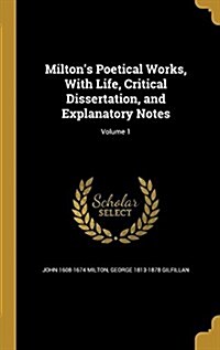 Miltons Poetical Works, with Life, Critical Dissertation, and Explanatory Notes; Volume 1 (Hardcover)