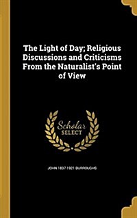 The Light of Day; Religious Discussions and Criticisms from the Naturalists Point of View (Hardcover)