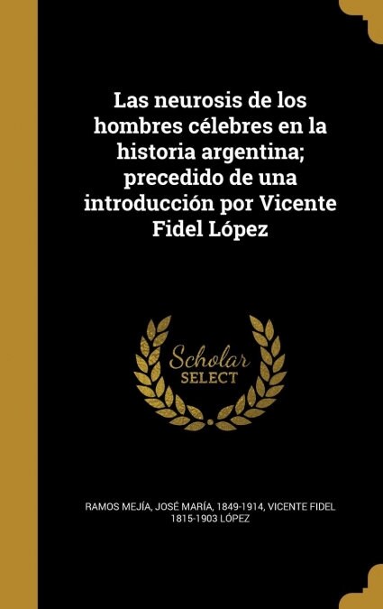 Las neurosis de los hombres c?ebres en la historia argentina; precedido de una introducci? por Vicente Fidel L?ez (Hardcover)