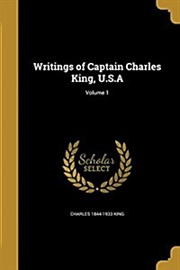 Writings of Captain Charles King, U.S.A; Volume 1 (Paperback)