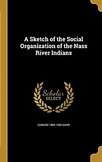 A Sketch of the Social Organization of the Nass River Indians (Hardcover)