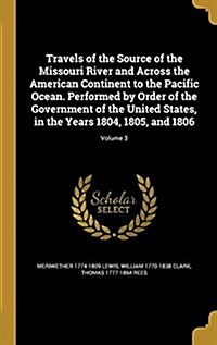 Travels of the Source of the Missouri River and Across the American Continent to the Pacific Ocean. Performed by Order of the Government of the United (Hardcover)