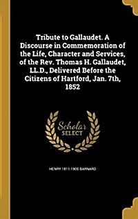 Tribute to Gallaudet. a Discourse in Commemoration of the Life, Character and Services, of the REV. Thomas H. Gallaudet, LL.D., Delivered Before the C (Hardcover)