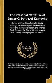 The Personal Narrative of James O. Pattie, of Kentucky: During an Expedition from St. Louis, Through the Vast Regions Between That Place and the Pacif (Hardcover)