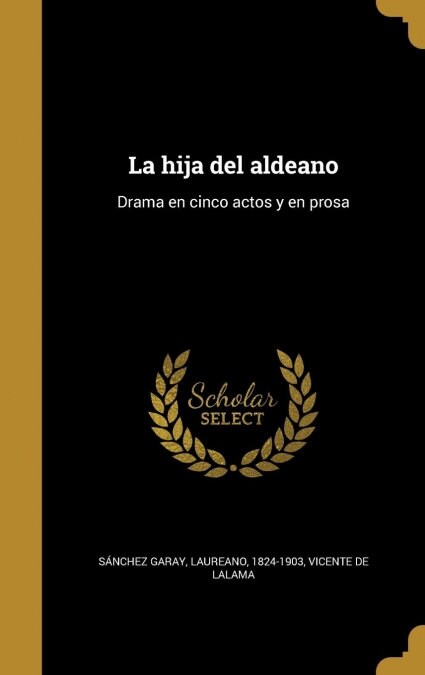 La Hija del Aldeano: Drama En Cinco Actos y En Prosa (Hardcover)