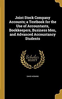 Joint Stock Company Accounts; A Textbook for the Use of Accountants, Bookkeepers, Business Men, and Advanced Accountancy Students (Hardcover)