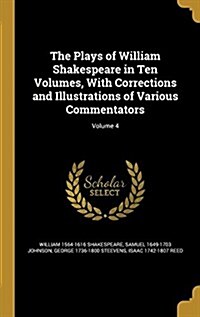 The Plays of William Shakespeare in Ten Volumes, with Corrections and Illustrations of Various Commentators; Volume 4 (Hardcover)