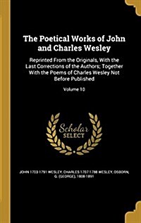 The Poetical Works of John and Charles Wesley: Reprinted from the Originals, with the Last Corrections of the Authors; Together with the Poems of Char (Hardcover)