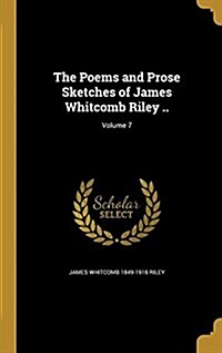 The Poems and Prose Sketches of James Whitcomb Riley ..; Volume 7 (Hardcover)