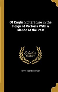 Of English Literature in the Reign of Victoria with a Glance at the Past (Hardcover)