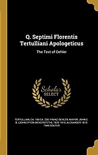 Q. Septimi Florentis Tertulliani Apologeticus: The Text of Oehler (Hardcover)