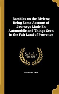 Rambles on the Riviera; Being Some Account of Journeys Made En Automobile and Things Seen in the Fair Land of Provence (Hardcover)