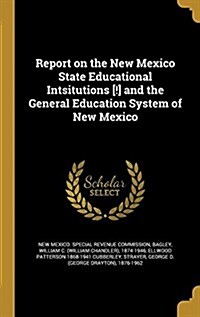 Report on the New Mexico State Educational Intsitutions [!] and the General Education System of New Mexico (Hardcover)