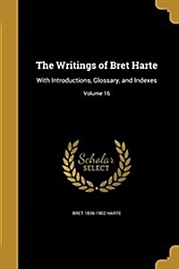 The Writings of Bret Harte: With Introductions, Glossary, and Indexes; Volume 16 (Paperback)
