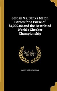 Jordan vs. Banks Match Games for a Purse of $1,000.00 and the Restricted Worlds Checker Championship (Hardcover)