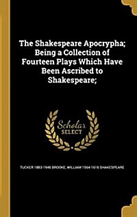 The Shakespeare Apocrypha; Being a Collection of Fourteen Plays Which Have Been Ascribed to Shakespeare; (Hardcover)