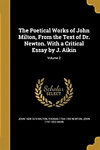 The Poetical Works of John Milton, from the Text of Dr. Newton. with a Critical Essay by J. Aikin; Volume 2 (Paperback)