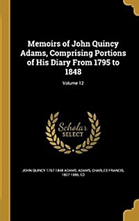 Memoirs of John Quincy Adams, Comprising Portions of His Diary from 1795 to 1848; Volume 12 (Hardcover)