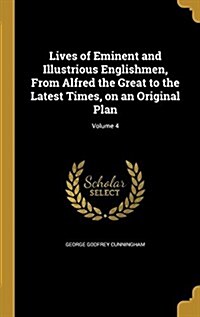 Lives of Eminent and Illustrious Englishmen, from Alfred the Great to the Latest Times, on an Original Plan; Volume 4 (Hardcover)