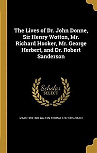 The Lives of Dr. John Donne, Sir Henry Wotton, Mr. Richard Hooker, Mr. George Herbert, and Dr. Robert Sanderson (Hardcover)