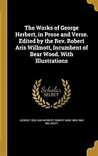 The Works of George Herbert, in Prose and Verse. Edited by the REV. Robert Aris Willmott, Incumbent of Bear Wood. with Illustrations (Hardcover)