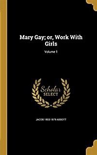 Mary Gay; Or, Work with Girls; Volume 1 (Hardcover)