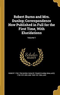 Robert Burns and Mrs. Dunlop; Correspondence Now Published in Full for the First Time, with Elucidations; Volume 1 (Hardcover)