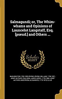 Salmagundi; Or, the Whim-Whams and Opinions of Launcelot Langstaff, Esq. [Pseud.] and Others ... (Hardcover)