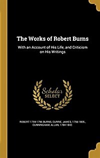 The Works of Robert Burns: With an Account of His Life, and Criticism on His Writings (Hardcover)