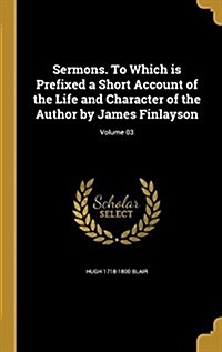 Sermons. to Which Is Prefixed a Short Account of the Life and Character of the Author by James Finlayson; Volume 03 (Hardcover)