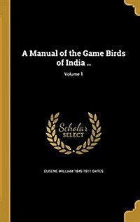 A Manual of the Game Birds of India ..; Volume 1 (Hardcover)