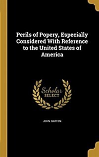 Perils of Popery, Especially Considered with Reference to the United States of America (Hardcover)