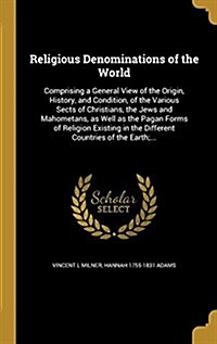 Religious Denominations of the World: Comprising a General View of the Origin, History, and Condition, of the Various Sects of Christians, the Jews an (Hardcover)