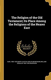 The Religion of the Old Testament; Its Place Among the Religions of the Nearer East (Hardcover)