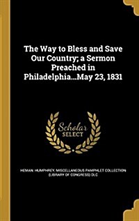 The Way to Bless and Save Our Country; A Sermon Preached in Philadelphia...May 23, 1831 (Hardcover)