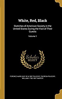 White, Red, Black: Sketches of American Society in the United States During the Visit of Their Guests; Volume 1 (Hardcover)