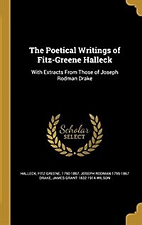 The Poetical Writings of Fitz-Greene Halleck: With Extracts from Those of Joseph Rodman Drake (Hardcover)