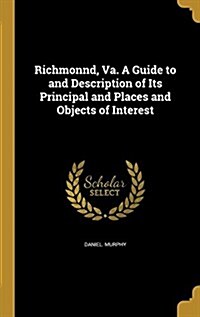 Richmonnd, Va. a Guide to and Description of Its Principal and Places and Objects of Interest (Hardcover)