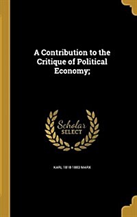 A Contribution to the Critique of Political Economy; (Hardcover)