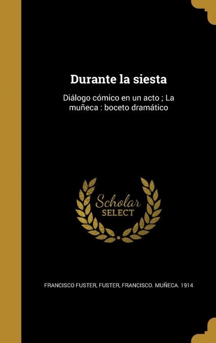 Durante la siesta: Di?ogo c?ico en un acto; La mu?ca: boceto dram?ico (Hardcover)