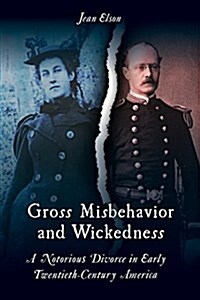 Gross Misbehavior and Wickedness: A Notorious Divorce in Early Twentieth-Century America (Hardcover)