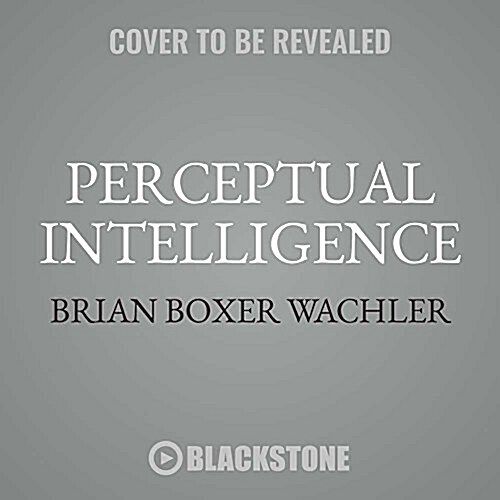 Perceptual Intelligence Lib/E: The Brains Secret to Seeing Past Illusion, Misperception, and Self-Deception (Audio CD)