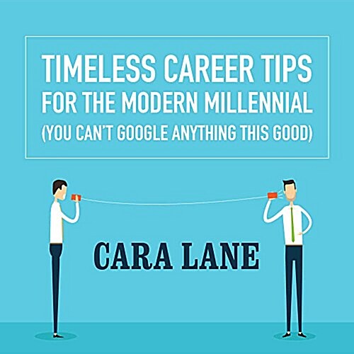 Timeless Career Tips for the Modern Millennial Lib/E: (you Cant Google Anything This Good) (Audio CD)
