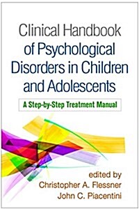 Clinical Handbook of Psychological Disorders in Children and Adolescents: A Step-By-Step Treatment Manual (Hardcover)
