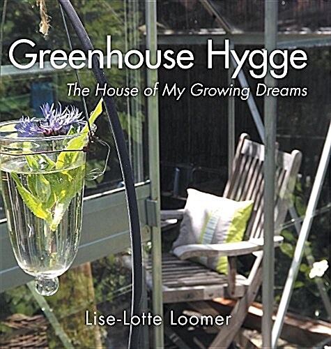 Greenhouse Hygge: The House of My Growing Dreams (Hardcover)