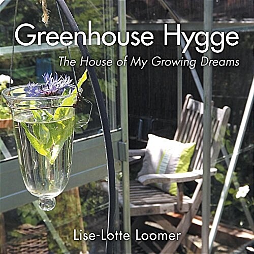 Greenhouse Hygge: The House of My Growing Dreams (Paperback)